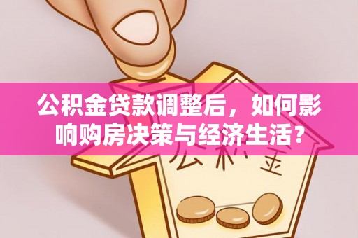 轮台公积金贷款调整后，如何影响购房决策与经济生活？