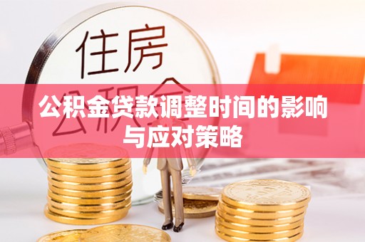 轮台公积金贷款调整时间的影响与应对策略