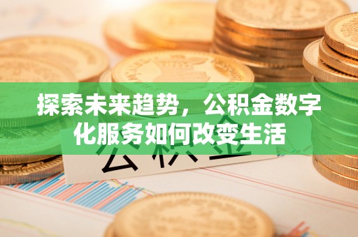 轮台探索未来趋势，公积金数字化服务如何改变生活
