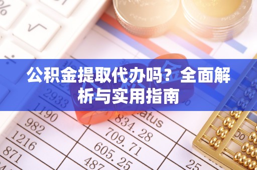 轮台公积金提取代办吗？全面解析与实用指南