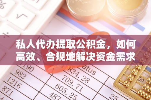 轮台私人代办提取公积金，如何高效、合规地解决资金需求
