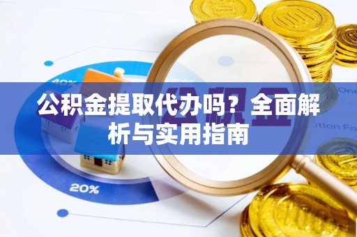 轮台公积金提取代办吗？全面解析与实用指南