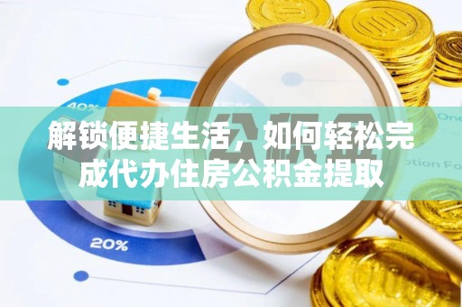 轮台解锁便捷生活，如何轻松完成代办住房公积金提取