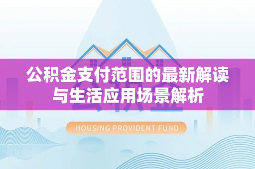 轮台公积金支付范围的最新解读与生活应用场景解析