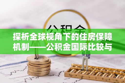 轮台探析全球视角下的住房保障机制——公积金国际比较与启示