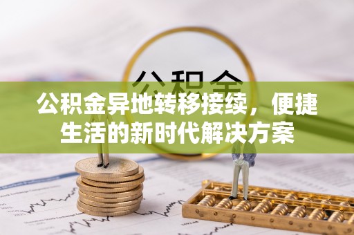 轮台公积金异地转移接续，便捷生活的新时代解决方案