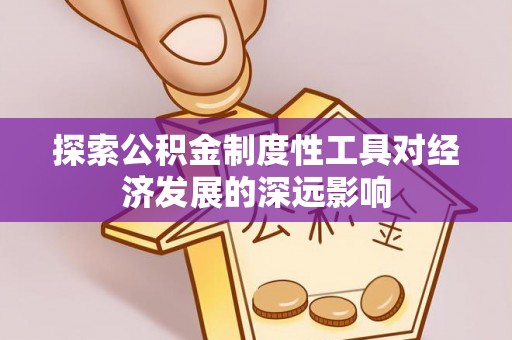 轮台探索公积金制度性工具对经济发展的深远影响