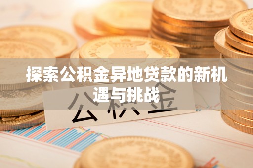 轮台探索公积金异地贷款的新机遇与挑战