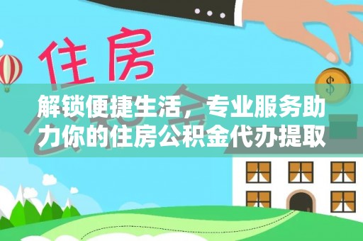 轮台解锁便捷生活，专业服务助力你的住房公积金代办提取