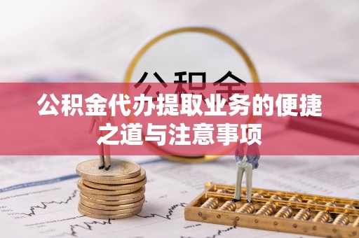 轮台公积金代办提取业务的便捷之道与注意事项