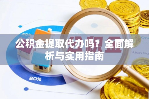 轮台公积金提取代办吗？全面解析与实用指南