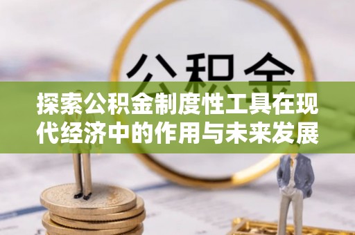 轮台探索公积金制度性工具在现代经济中的作用与未来发展
