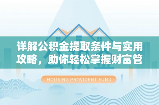轮台详解公积金提取条件与实用攻略，助你轻松掌握财富管理之道