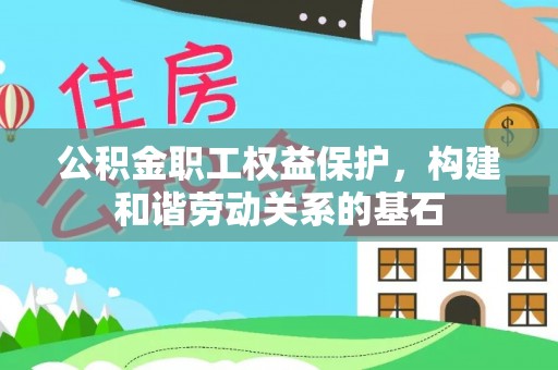 轮台公积金职工权益保护，构建和谐劳动关系的基石