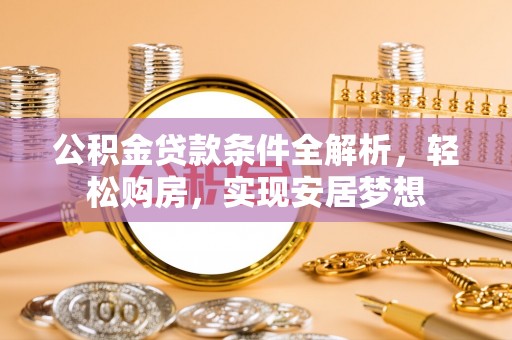 轮台公积金贷款条件全解析，轻松购房，实现安居梦想