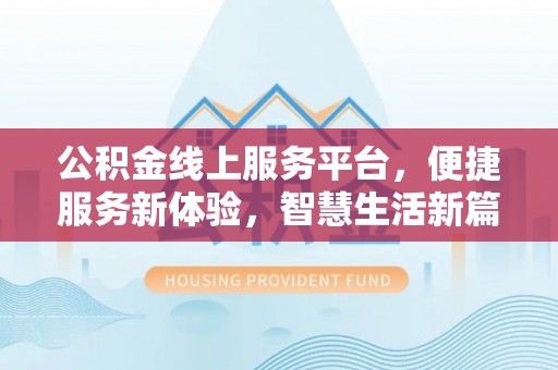 轮台公积金线上服务平台，便捷服务新体验，智慧生活新篇章