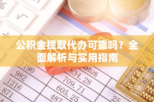 轮台公积金提取代办可靠吗？全面解析与实用指南