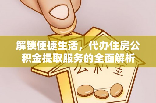 轮台解锁便捷生活，代办住房公积金提取服务的全面解析