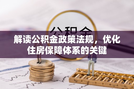 轮台解读公积金政策法规，优化住房保障体系的关键