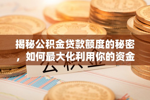 轮台揭秘公积金贷款额度的秘密，如何最大化利用你的资金