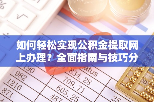 轮台如何轻松实现公积金提取网上办理？全面指南与技巧分享