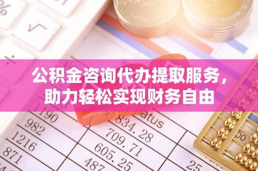 轮台公积金咨询代办提取服务，助力轻松实现财务自由
