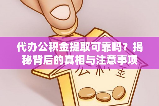 轮台代办公积金提取可靠吗？揭秘背后的真相与注意事项