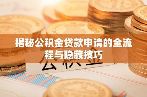 轮台揭秘公积金贷款申请的全流程与隐藏技巧