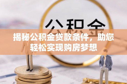 轮台揭秘公积金贷款条件，助您轻松实现购房梦想