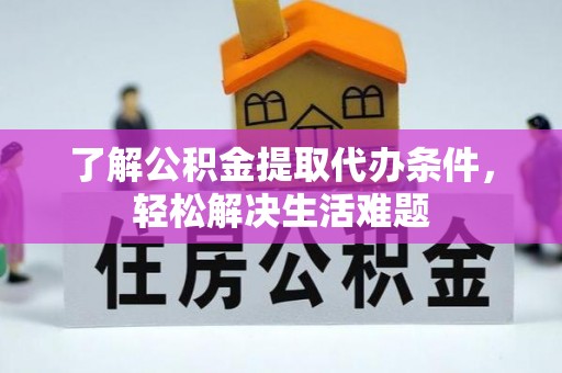 轮台了解公积金提取代办条件，轻松解决生活难题