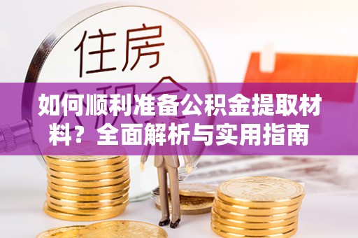 轮台如何顺利准备公积金提取材料？全面解析与实用指南