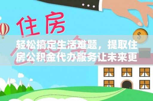 轮台轻松搞定生活难题，提取住房公积金代办服务让未来更安心