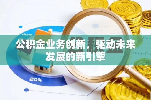 轮台公积金业务创新，驱动未来发展的新引擎