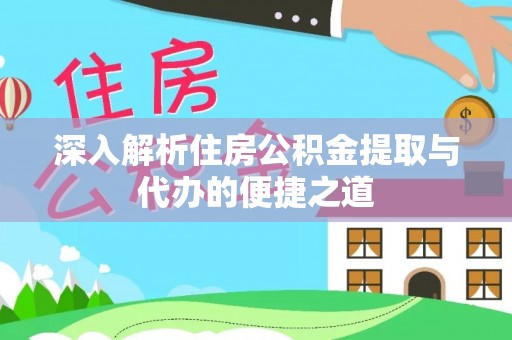 轮台深入解析住房公积金提取与代办的便捷之道