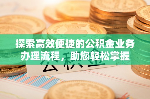 轮台探索高效便捷的公积金业务办理流程，助您轻松掌握