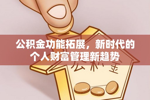 轮台公积金功能拓展，新时代的个人财富管理新趋势