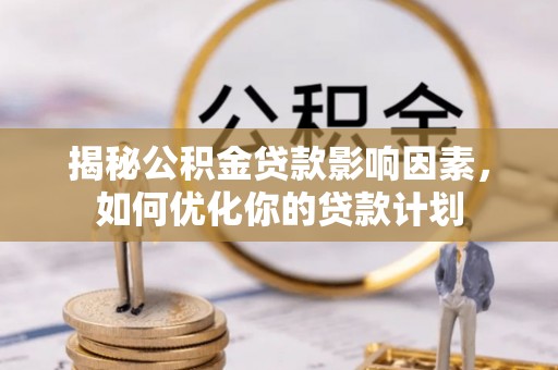 轮台揭秘公积金贷款影响因素，如何优化你的贷款计划