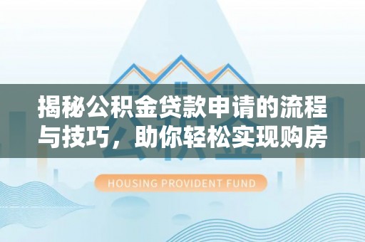 轮台揭秘公积金贷款申请的流程与技巧，助你轻松实现购房梦