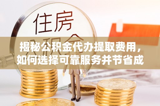 轮台揭秘公积金代办提取费用，如何选择可靠服务并节省成本