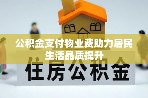 轮台公积金支付物业费助力居民生活品质提升