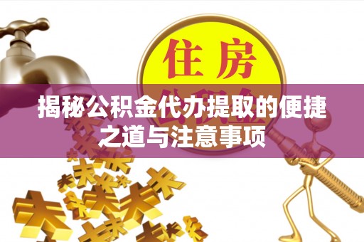 轮台揭秘公积金代办提取的便捷之道与注意事项