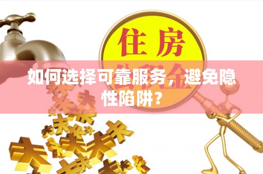 轮台如何选择可靠服务，避免隐性陷阱？