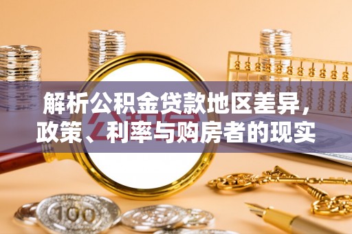 轮台解析公积金贷款地区差异，政策、利率与购房者的现实选择