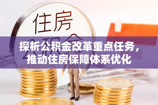 轮台探析公积金改革重点任务，推动住房保障体系优化