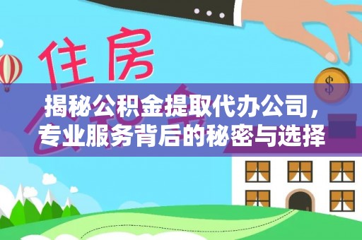 轮台揭秘公积金提取代办公司，专业服务背后的秘密与选择指南