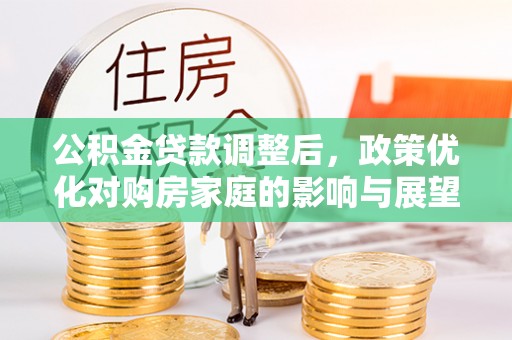 轮台公积金贷款调整后，政策优化对购房家庭的影响与展望