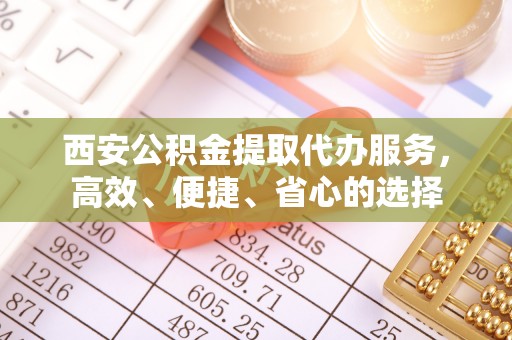 轮台西安公积金提取代办服务，高效、便捷、省心的选择