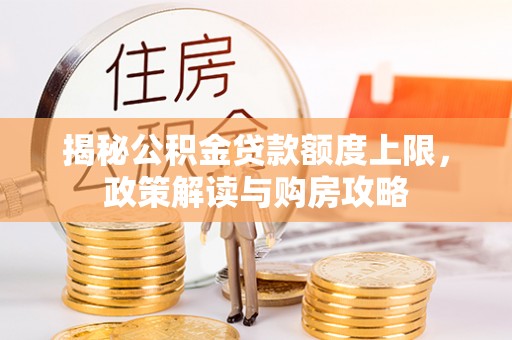 轮台揭秘公积金贷款额度上限，政策解读与购房攻略