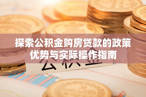 轮台探索公积金购房贷款的政策优势与实际操作指南