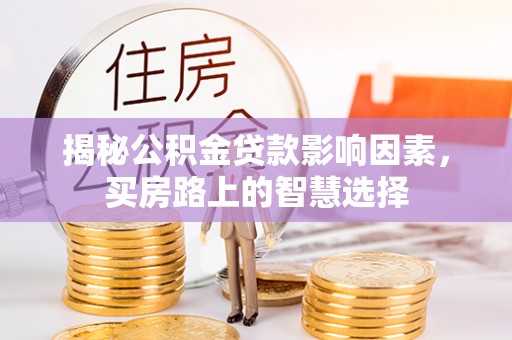 轮台揭秘公积金贷款影响因素，买房路上的智慧选择
